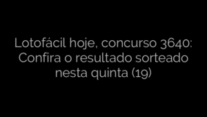​Lotofácil hoje, concurso 3640: Confira o resultado sorteado nesta quinta (19) 